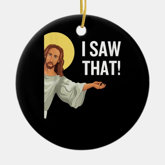 Funny Jesus Meme I Saw That Christian Quote God Is Ceramic Ornament (Front)