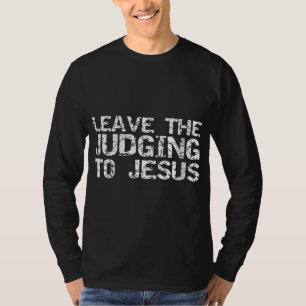 Funny Jesus Quote Christian Gift Leave the Judging T-Shirt