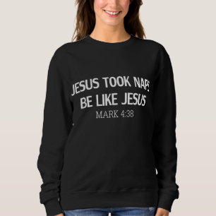 Funny Jesus Took Naps Be Like Jesus Mark 438 Sweatshirt