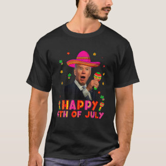 Funny Joe Biden Cinco De Mayo Happy 4Th Of July Me T-Shirt