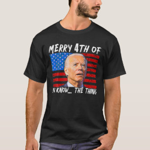 Funny Joe Biden Dazed Merry 4Th Of You Know... The T-Shirt