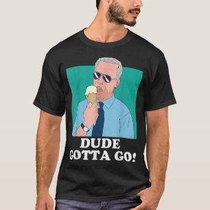 Funny Joe Biden Eating Ice Cream Dude Gotta Go  T-Shirt