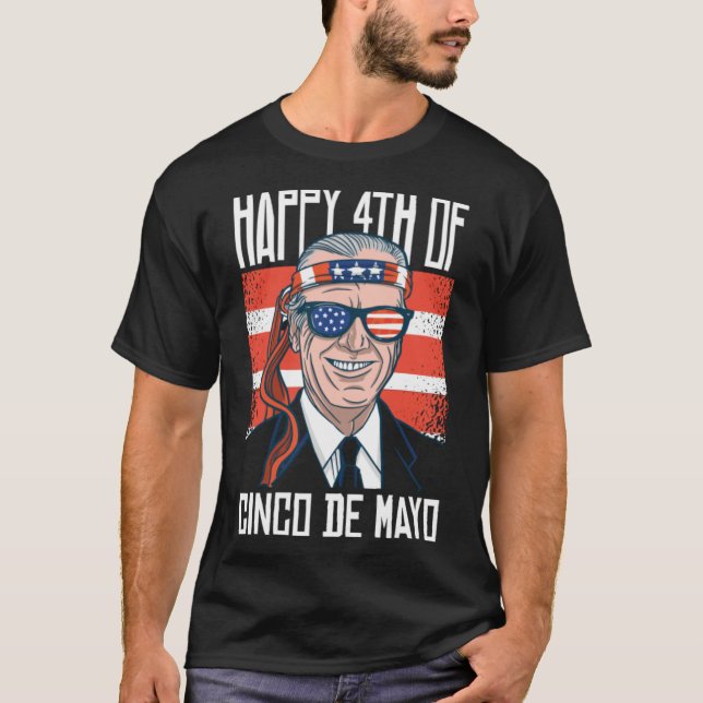 Funny Joe Biden Happy 4th of July for Cinco De May T-Shirt (Front)