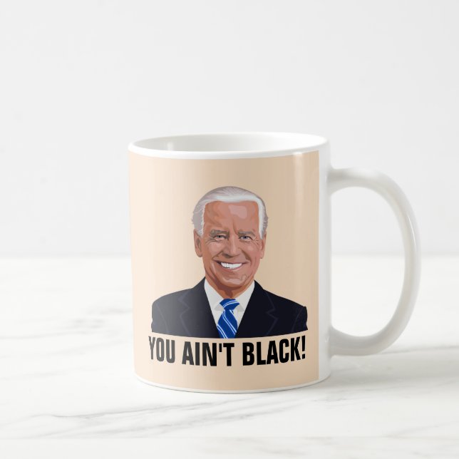 FUNNY JOE BIDEN YOU AIN'T BLACK! COFFEE MUGS (Right)