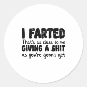 Funny Joke Meme , I Farted That's As Close To Givi Classic Round Sticker