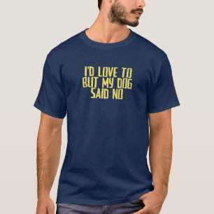 Funny Joke Sarcastic I'd Love To But My Dog Said N T-Shirt