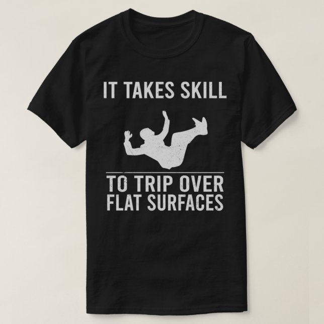 Funny Jokes It Takes Skill To Trip Over Flat Surfa T-Shirt (Design Front)