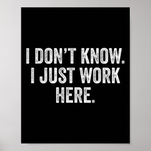 Funny Jokes Sarcastic I Don't Know I Just Work Her Poster