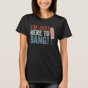 Funny July 4 Just Here To Bang American Big Firewo T-Shirt