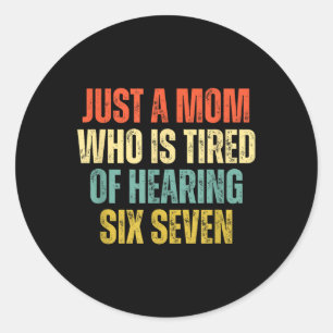 Funny Just A Mom Who Is Tired Of Hearing 67 Meme  Classic Round Sticker
