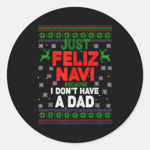 Funny Just Feliz Navi Because I Don’t Have A Dad C Classic Round Sticker