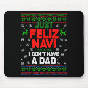 Funny Just Feliz Navi Because I Don’t Have A Dad C Mouse Pad