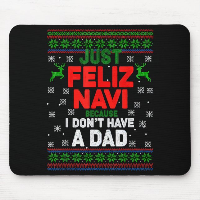 Funny Just Feliz Navi Because I Don’t Have A Dad C Mouse Pad (Front)