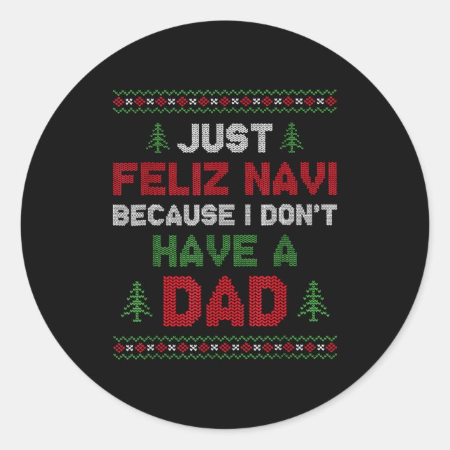 Funny Just Feliz Navi Because I Don't Have A Dad C Classic Round Sticker (Front)