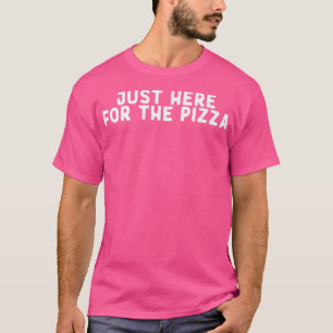 Funny Just Here For The Pizza Saying Quote Funny P T-Shirt