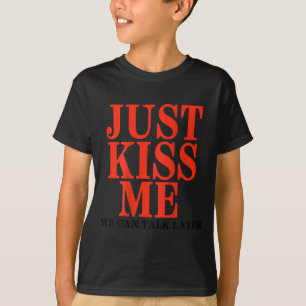 Funny Just Kiss Me We Can Talk Later Valentine's D T-Shirt