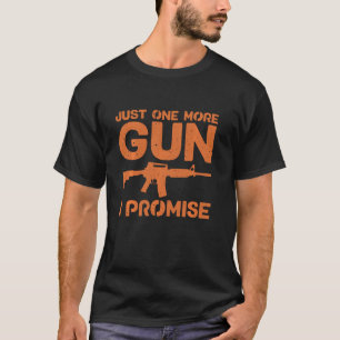 Funny Just One More Gun I Promise  Gun  Men Women T-Shirt
