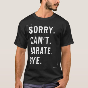 Funny Karate Lovers Sorry Can't Karate Bye T-Shirt