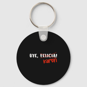 Funny Karen Felicia Quote Bye Meme Keychain