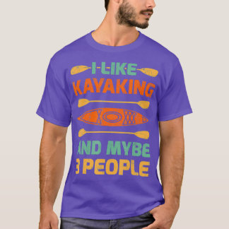 Funny Kayak Paddle Gift I Like Kayaking And Maybe T-Shirt