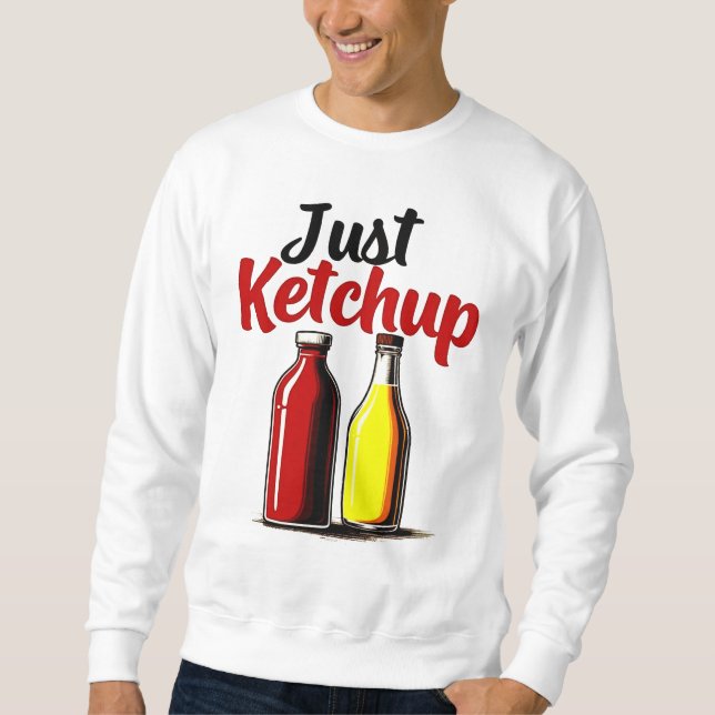 Funny Ketchup Bottle Graphic just ketchup Sweatshirt (Front)