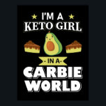 Funny Keto Girl Cute Ketogenic Diet Avocado  Poster<br><div class="desc">Beautiful gift idea and keto diet poster showing a cute avocado and the text 'i'm a keto girl in a carbie world'. Amazing product for christmas or birthday and for every cook or chef. Handmade and customizable. For everyone who wants to lose weight and reach the ketosis.</div>