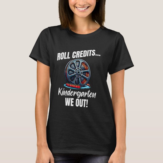Funny Kindergarten Graduation Roll Credits We Out  T-Shirt (Front)