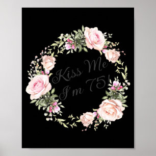 Funny Kiss Me Im 75 Nk Roses Floral  Poster