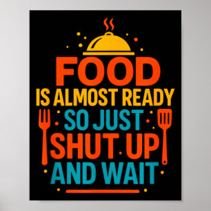 Funny Kitchen Cooking Quote Food Is Almost Ready  Poster