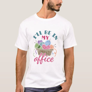 Funny Knitting Crocheting I'll Be in My Office T-Shirt