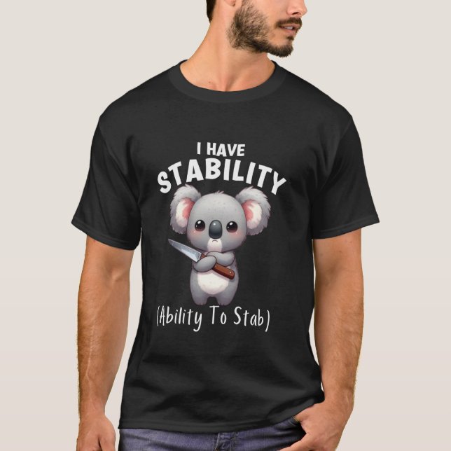Funny Koaloa I Have Stability The Ability To Stab T-Shirt (Front)