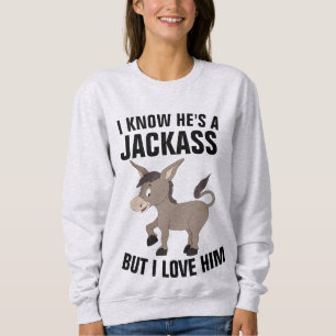 Funny Ladies T-Shirts, I know he's a Jackass Sweatshirt