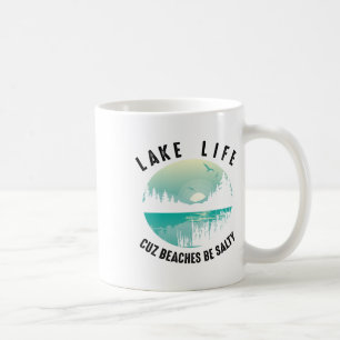 Funny Lake Life Cuz Beaches Salty Cool Be Pond Lov Coffee Mug