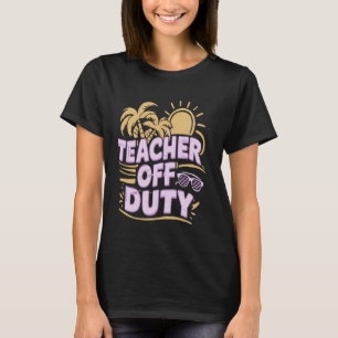 Funny Last day of school Teacher Off Duty T-Shirt