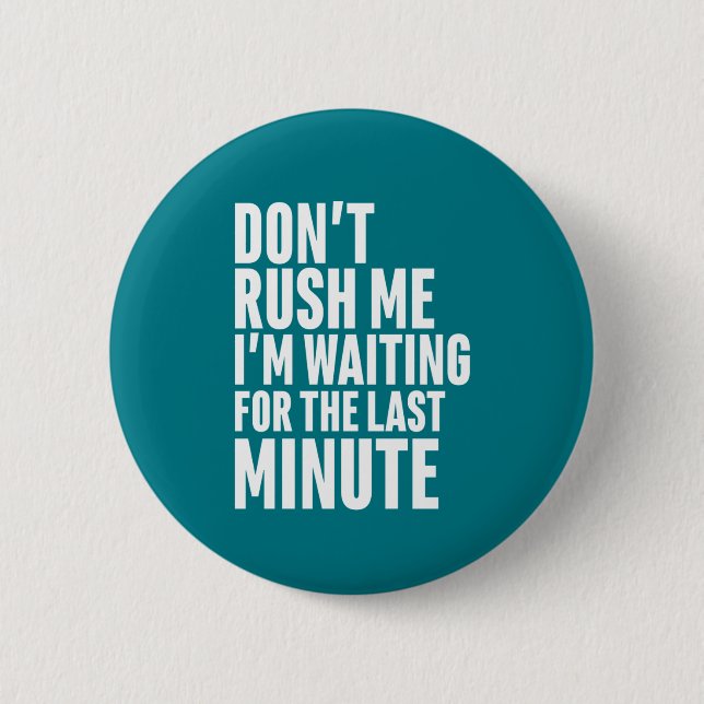 Funny Last Minute Procrastination Don't Rush Me 2 Inch Round Button (Front)