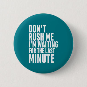 Funny Last Minute Procrastination Don't Rush Me 2 Inch Round Button