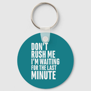 Funny Last Minute Procrastination Don't Rush Me Keychain