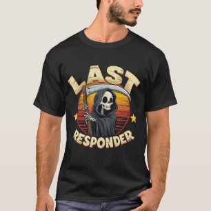 Funny Last Responder Grim Reaper T-Shirt   Sarcast