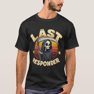 Funny Last Responder Grim Reaper T-Shirt | Sarcast