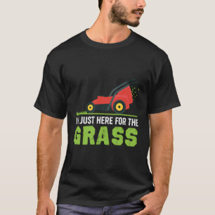 Funny Lawn Mower Shirt I'M Just Here For The Grass