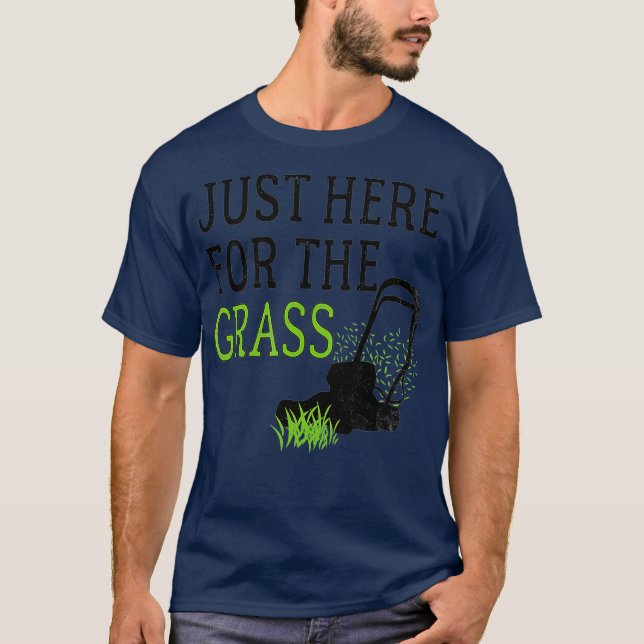 Funny Lawn Mowing s Here For The Grass Tees (Front)