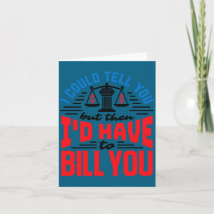 Funny Lawyer I Could Tell But Have To Bill You Card