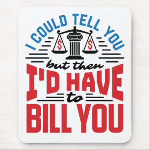Funny Lawyer I Could Tell But Have to Bill You  Mouse Pad
