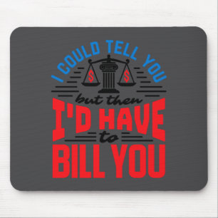 Funny Lawyer I Could Tell But Have To Bill You  Mouse Pad