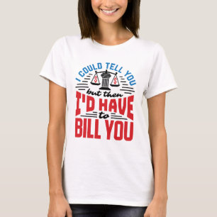Funny Lawyer I Could Tell But Have to Bill You  T-Shirt