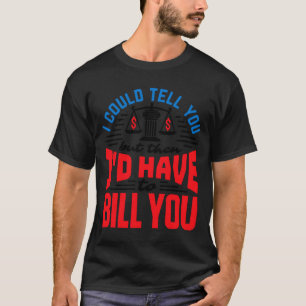 Funny Lawyer I Could Tell But Have To Bill You  T-Shirt