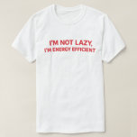 Funny Lazy Quote "I'm Not Lazy I'm Energy Efficien T-Shirt<br><div class="desc">Bold red arched typography for the lazy humour and chill lifestyle niche. A clean reframe of the world's most relatable habit. Perfect daily wear for the low-energy crowd,  or a gift for the friend who has turned resting into a full personality.</div>