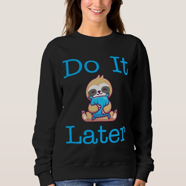 Funny Lazy Sloth Do It Later Sloth  Funny Do It La Sweatshirt (Front)