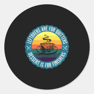 Funny Leftovers Are For Quitters Dessert Is For Wi Classic Round Sticker