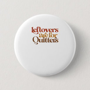 Funny Leftovers Are For Quitters Thanksgiving 2 Inch Round Button
